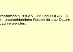 Bei den Datumstempeln POLAN D55 und POLAN D7 ist es mglich, unterschiedliche Farben fr das Datum und den Text zu verwenden.