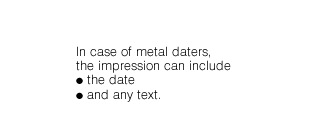 In case of metal daters, the impression can include the date and any text