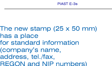 The new stamp (25x50 mm) has a place for standard information (company's name, address, tel./fax, REGON and NIP numbers) and in addition for e-mail address and web page address.