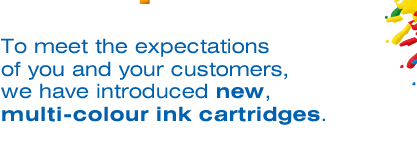 To meet the expectations of you and your costomers, we have introduced new, multi-colour ink cartridges.